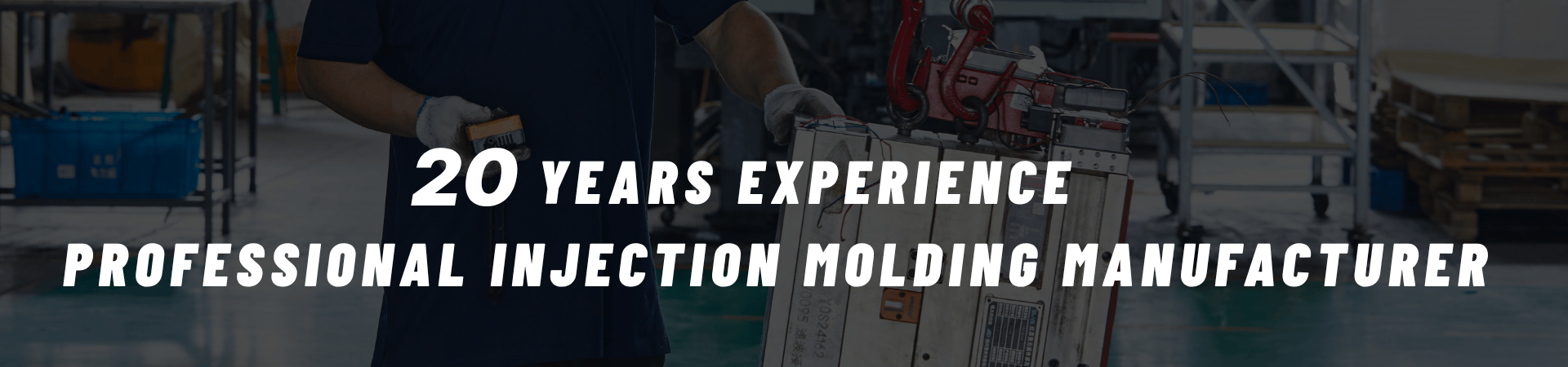 Manufacturer with 20 years of professional injection molding experience